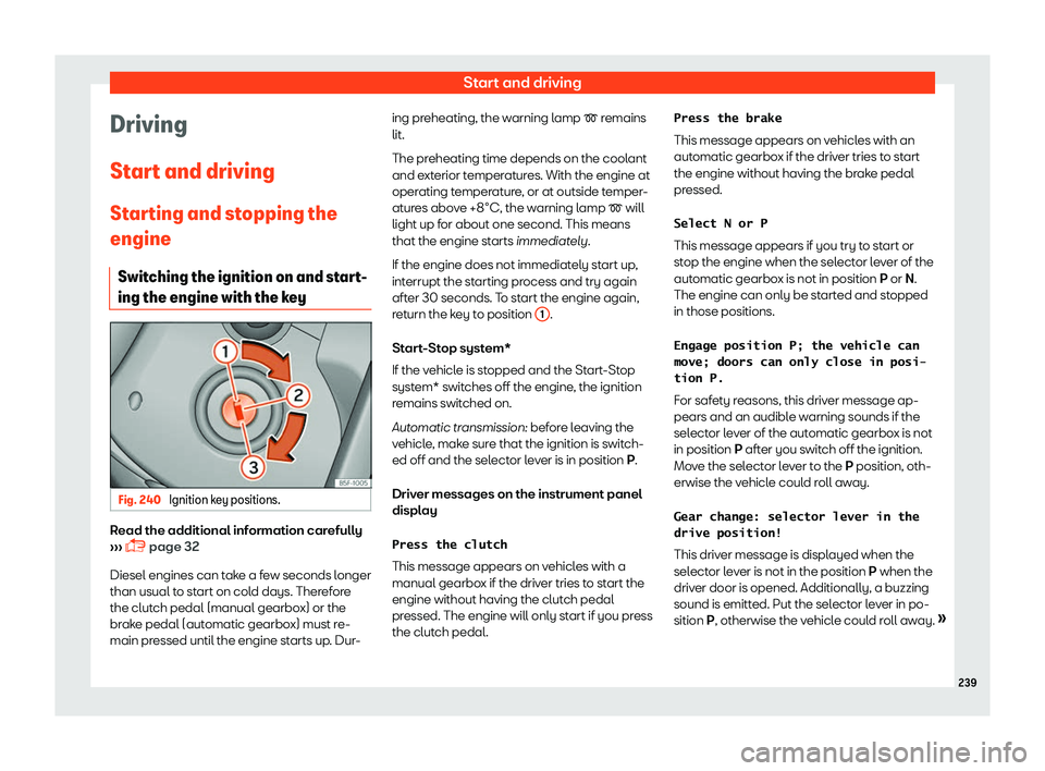 Seat Ateca 2019  Owners Manual Start and driving
Driving
St ar
t and driving
St
arting and stopping the
engine
Switching the ignition on and start-
ing the engine with the key Fig. 240 
Ignition key positions. Read the additional i