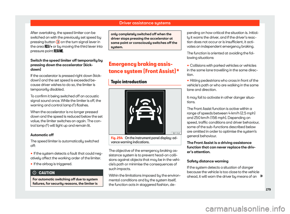 Seat Ateca 2019 Owners Guide Driver assistance systems
After overtaking, the speed limiter can be
s wit
ched on with the pr
eviously set speed by
pressing button  3  on the turn signal lever in
the ar ea 
��

��� o