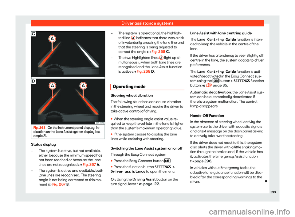 Seat Ateca 2019  Owners Manual Driver assistance systems
Fig. 268 
On the instrument panel display: In-
dication on the L ane Assist syst
em displ
ay (ex-
ample 2). Status display
The syst em is activ
e

, but not available,
either