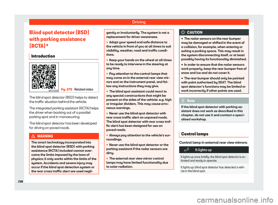 Seat Ateca 2019 Service Manual Driving
Blind spot detector (BSD)
with parking assist ance
(RC T
A)*
Introduction Fig. 270 
Related video The blind spot detector (BSD) helps to detect
the tr
affic sit
uation behind the v

ehicle.
Th