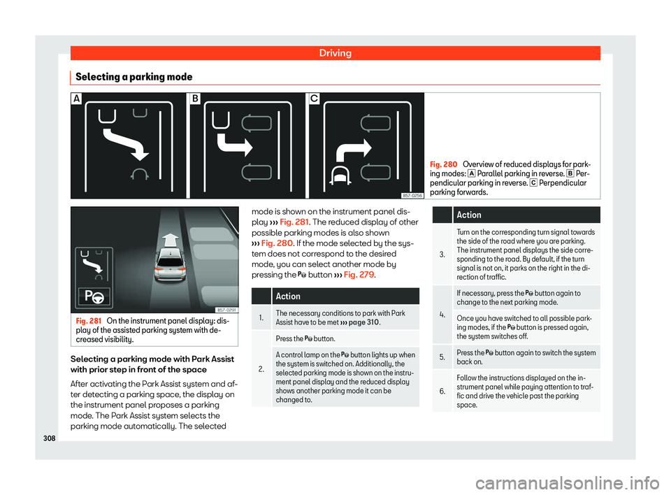 Seat Ateca 2019  Owners Manual Driving
Selecting a parking mode Fig. 280 
Overview of reduced displays for park-
ing modes: � Par all
el parking in reverse. �  Per-
pendicular parking in reverse. � Perpendicular
parking fo