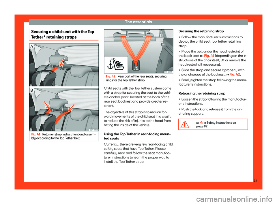 Seat Ateca 2019  Owners Manual The essentials
Securing a child seat with the Top
T ether* r
et
aining strapsFig. 41 
Retainer strap: adjustment and assem-
bly accor ding to the T

op Tether belt. Fig. 42 
Rear part of the rear seat