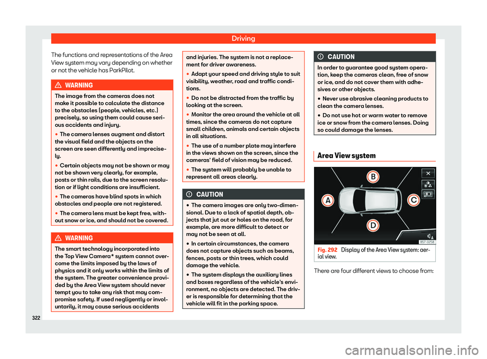Seat Ateca 2019 Service Manual Driving
The functions and representations of the Area
Vie w syst
em may v
ary depending on whether
or not the vehicle has ParkPilot. WARNING
The image from the cameras does not
make it possibl e t

o 