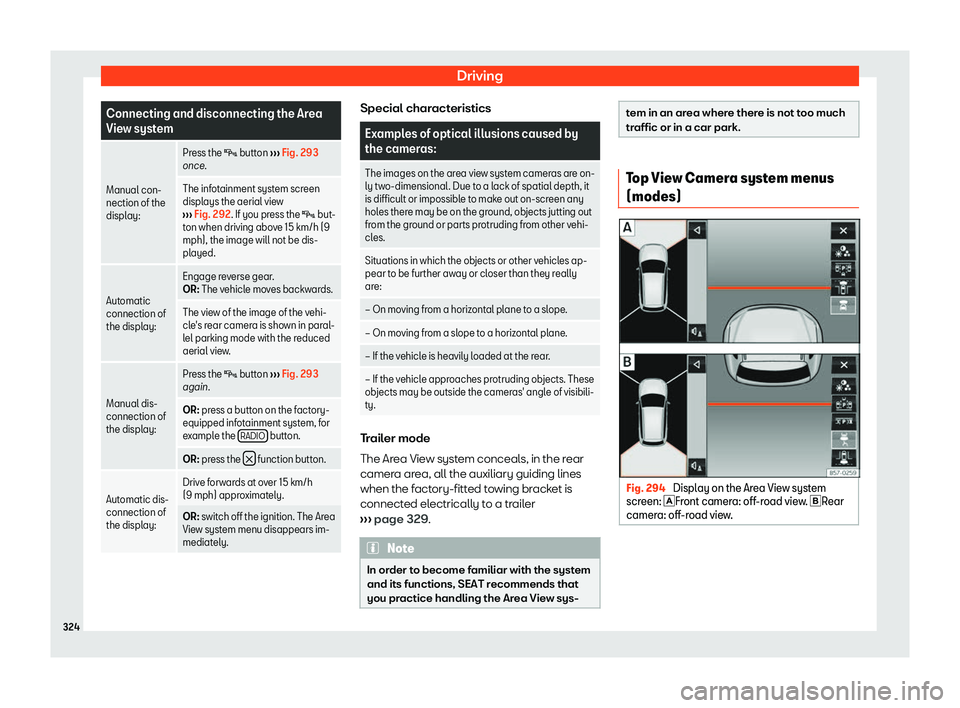 Seat Ateca 2019  Owners Manual Driving
Connecting and disconnecting the Area
View syst
em
Manual con-
nection of the
display: Pr
ess the  �) button 
