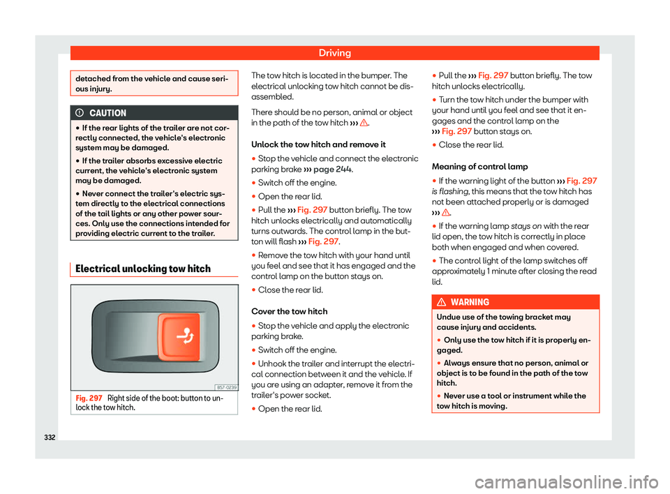 Seat Ateca 2019  Owners Manual Driving
detached from the vehicle and cause seri-
ous injury.
CAUTION
