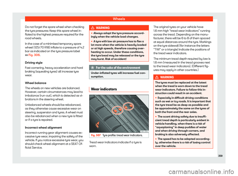 Seat Ateca 2019  Owners Manual Wheels
Do not forget the spare wheel when checking
the t yr
e pr
essures: Keep this spare wheel in-
flated to the highest pressure required for the
road wheels.
In the case of a minimised temporary sp