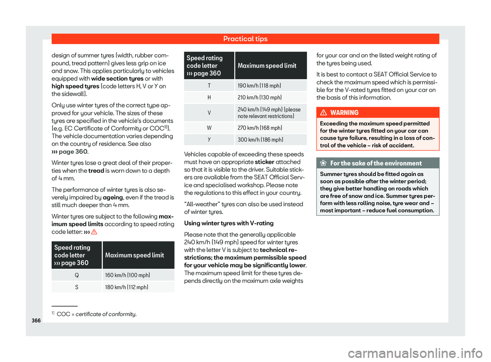 Seat Ateca 2019 Owners Manual Practical tips
design of summer tyres (width, rubber com-
pound, tr ead patt
ern) giv
es less grip on ice
and snow. This applies particularly to vehicles
equipped with wide section tyres or with
high Seat Ateca 2019 Owners Manual Practical tips
design of summer tyres (width, rubber com-
pound, tr ead patt
ern) giv
es less grip on ice
and snow. This applies particularly to vehicles
equipped with wide section tyres or with
high