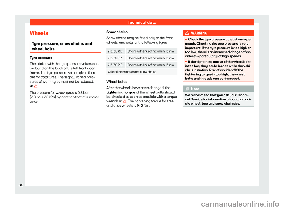 Seat Ateca 2019  Owners Manual Technical data
Wheels Tyr
e pr
essure, snow chains and
wheel bolts Tyre pressure
The sticker with the t
yr

e pressure values can
be found on the back of the left front door
frame. The tyre pressure v