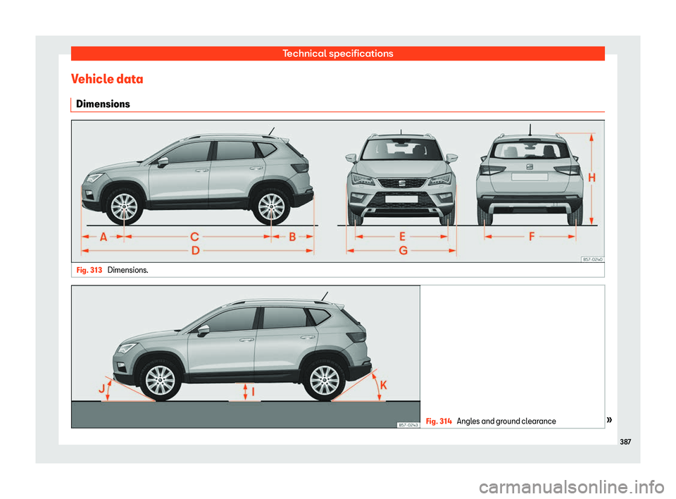 Seat Ateca 2019  Owners Manual Technical specifications
Vehicle data Dimensions Fig. 313 
Dimensions. Fig. 314 
Angles and ground clearance 