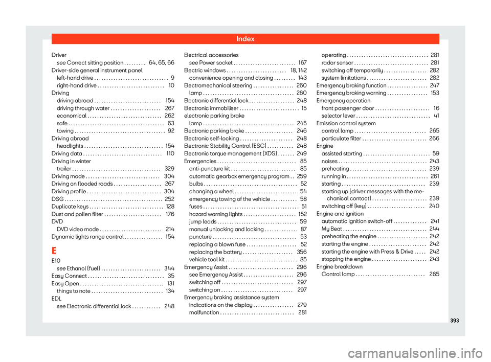 Seat Ateca 2019  Owners Manual Index
Driver see Corr ect sitting position . . . . . . . . .
64, 65, 66
Driv
er-side general instrument panel
left-hand drive . . . . . . . . . . . . . . . . . . . . . . . . . . . . . . . 9
right-hand