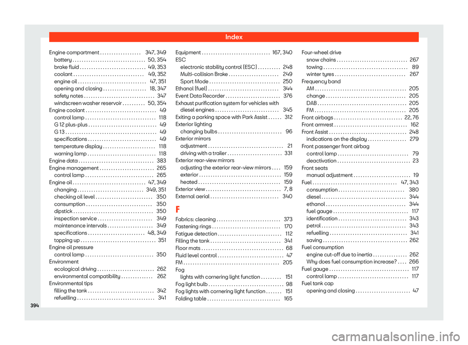 Seat Ateca 2019  Owners Manual Index
Engine compartment . . . . . . . . . . . . . . . . . . 347, 349 batt ery . . . . . . . . . . . . . . . . . . . . . . . . . . . . . . . .
50, 354
br
ake fluid . . . . . . . . . . . . . . . . . . 