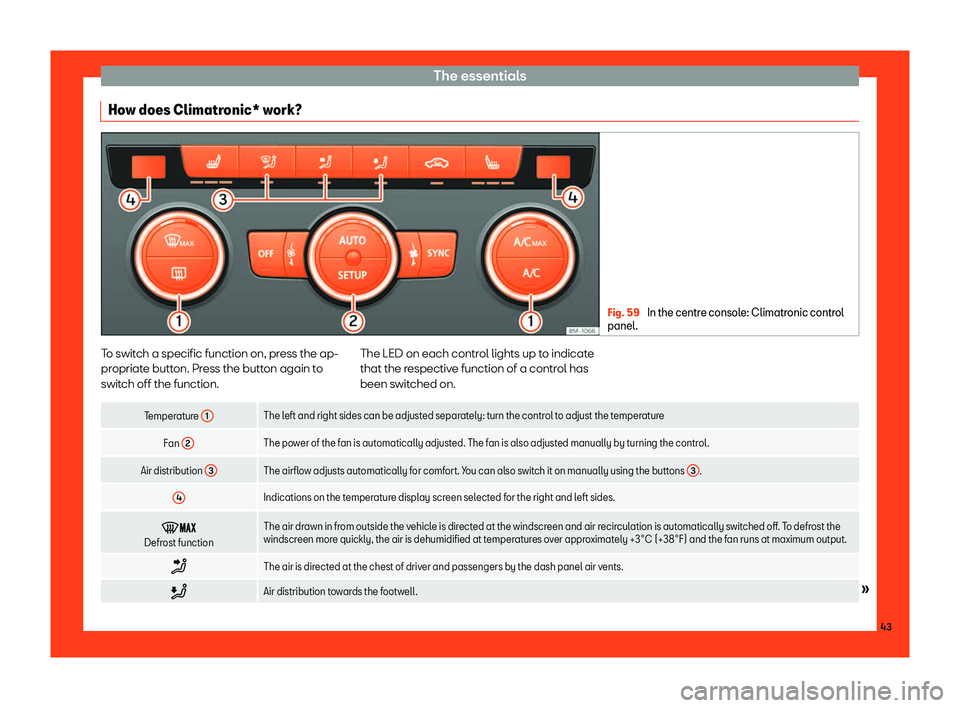 Seat Ateca 2019  Owners Manual The essentials
How does Climatronic* work? Fig. 59 
In the centre console: Climatronic control
panel. To switch a specific function on, press the ap-
pr
opriat
e butt
on. Press the button again to
swi