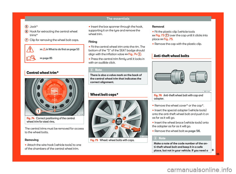 Seat Ateca 2019  Owners Manual The essentials
Jack*
Hook f or e
xtr
acting the central wheel
trims*
Clip for removing the wheel bolt caps.
�