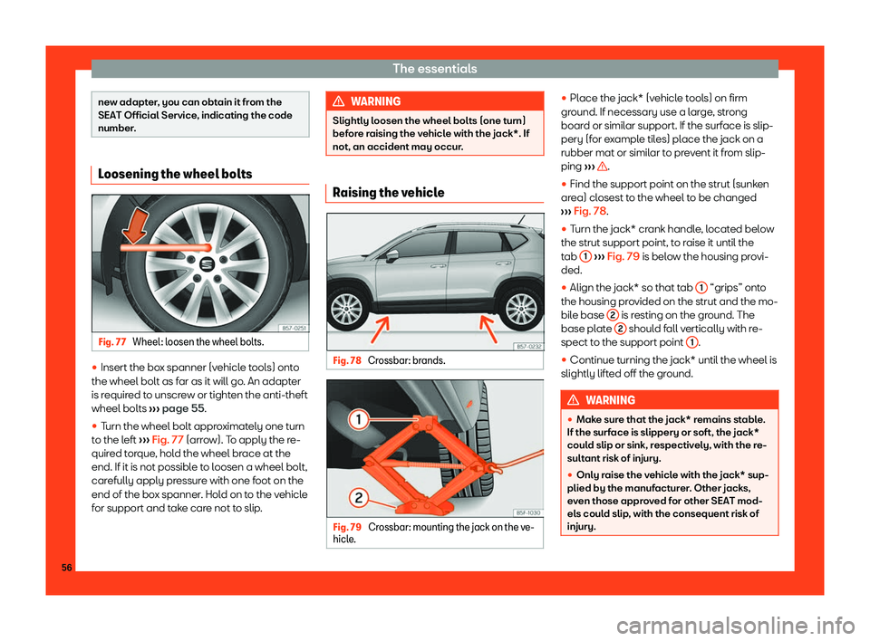 Seat Ateca 2019 Workshop Manual The essentials
new adapter, you can obtain it from the
SEAT Official Service, indicating the code
number
. Loosening the wheel bolts
Fig. 77 
Wheel: loosen the wheel bolts. 