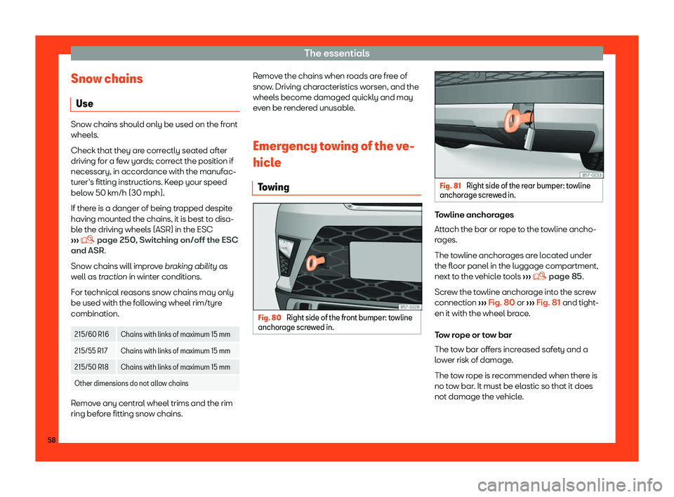Seat Ateca 2019 Workshop Manual The essentials
Snow chains Use Snow chains should only be used on the front
wheels.
Check that they ar e corr
ectly seated after
driving for a few yards; correct the position if
necessary, in accordan
