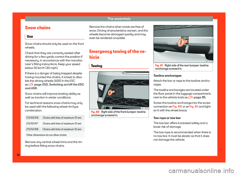 Seat Ateca 2019  Owners Manual The essentials
Snow chains Use Snow chains should only be used on the front
wheels.
Check that they ar e corr
ectly seated after
driving for a few yards; correct the position if
necessary, in accordan