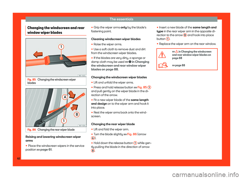 Seat Ateca 2019 Repair Manual The essentials
Changing the windscreen and rear
windo w wiper bl
adesFig. 85 
Changing the windscreen wiper
bl ades Fig. 86 
Changing the rear wiper blade Raising and lowering windscreen wiper
arms

