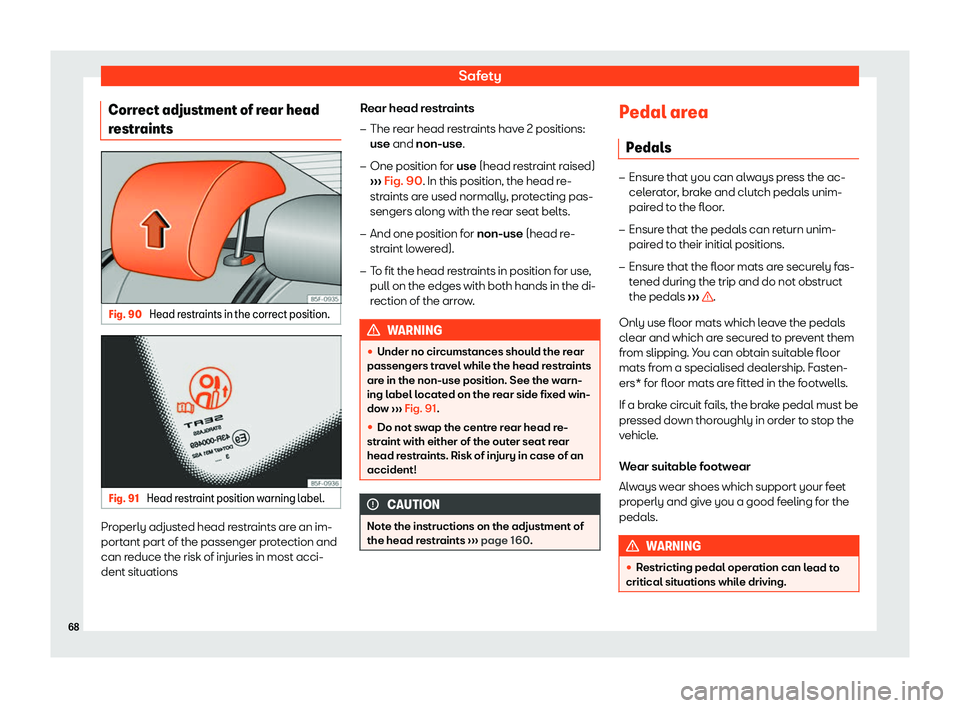 Seat Ateca 2019  Owners Manual Safety
Correct adjustment of rear head
r estr
aints Fig. 90 
Head restraints in the correct position. Fig. 91 
Head restraint position warning label. Properly adjusted head restraints are an im-
port
