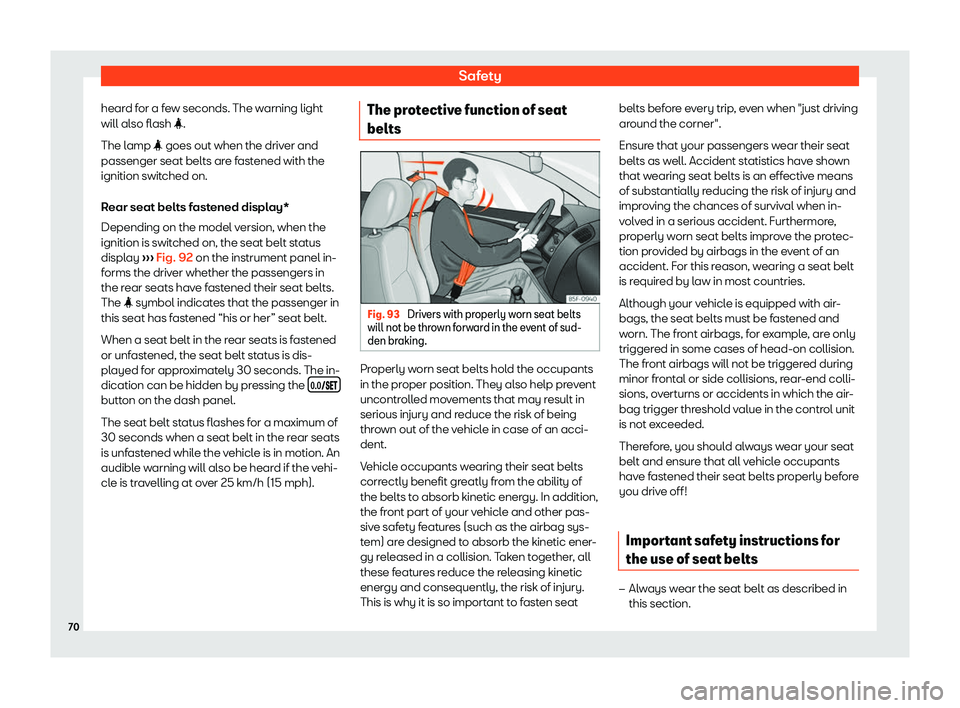 Seat Ateca 2019 Manual PDF Safety
heard for a few seconds. The warning light
will al so fl
ash 
�4.
The lamp �4  goes out when the driver and
passenger seat belts are fastened with the
ignition switched on.
Rear seat belts fast