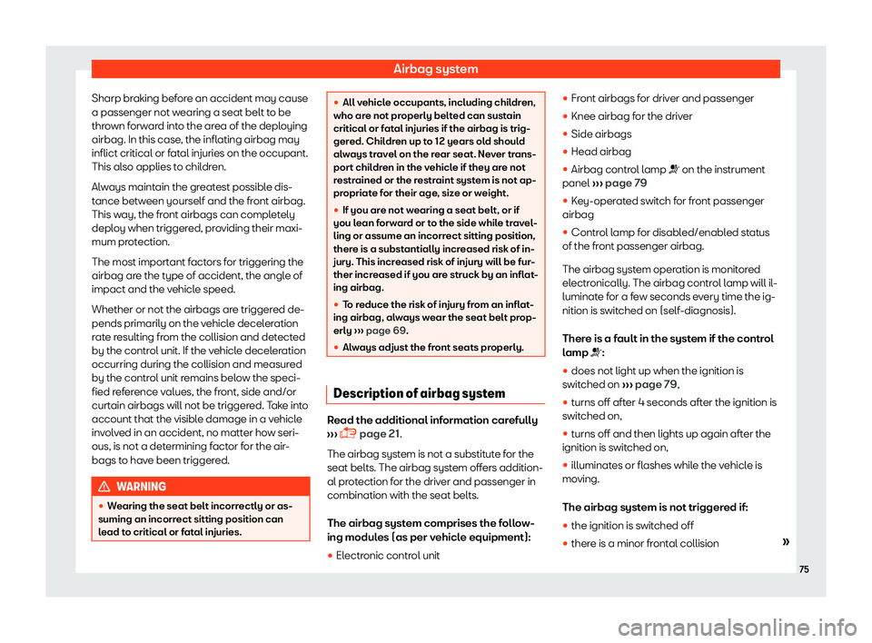 Seat Ateca 2019 Manual PDF Airbag system
Sharp braking before an accident may cause
a passenger not w earing a seat belt t
o be
thr
own forward into the area of the deploying
airbag. In this case, the inflating airbag may
infli