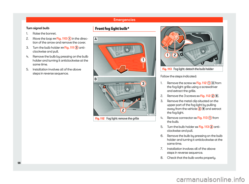 Seat Ateca 2019 Owners Manual Emergencies
Turn signal bulb Raise the bonnet.
Mo v
e the loop  