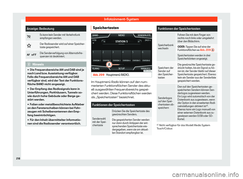 Seat Ateca 2019  Betriebsanleitung (in German) Infotainment-System
Anzeige: Bedeutung
� Es kann kein Sender mit Verkehrsfunk
empfangen w
er
den.
�C Der Radiosender wird auf einer Speicher-
tast
e gespeichert.
�A�F� �o�f�f Die Senderv

erfolgung v