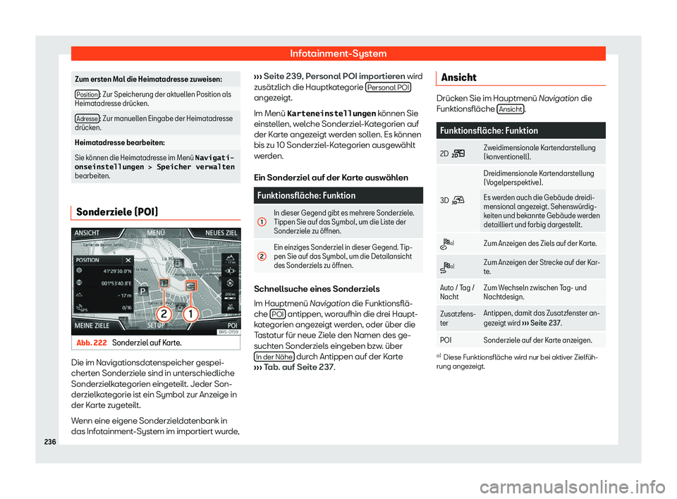 Seat Ateca 2019  Betriebsanleitung (in German) Infotainment-System
Zum ersten Mal die Heimatadresse zuweisen:
Position : Zur Speicherung der aktuellen Position als
Heimatadr esse dr