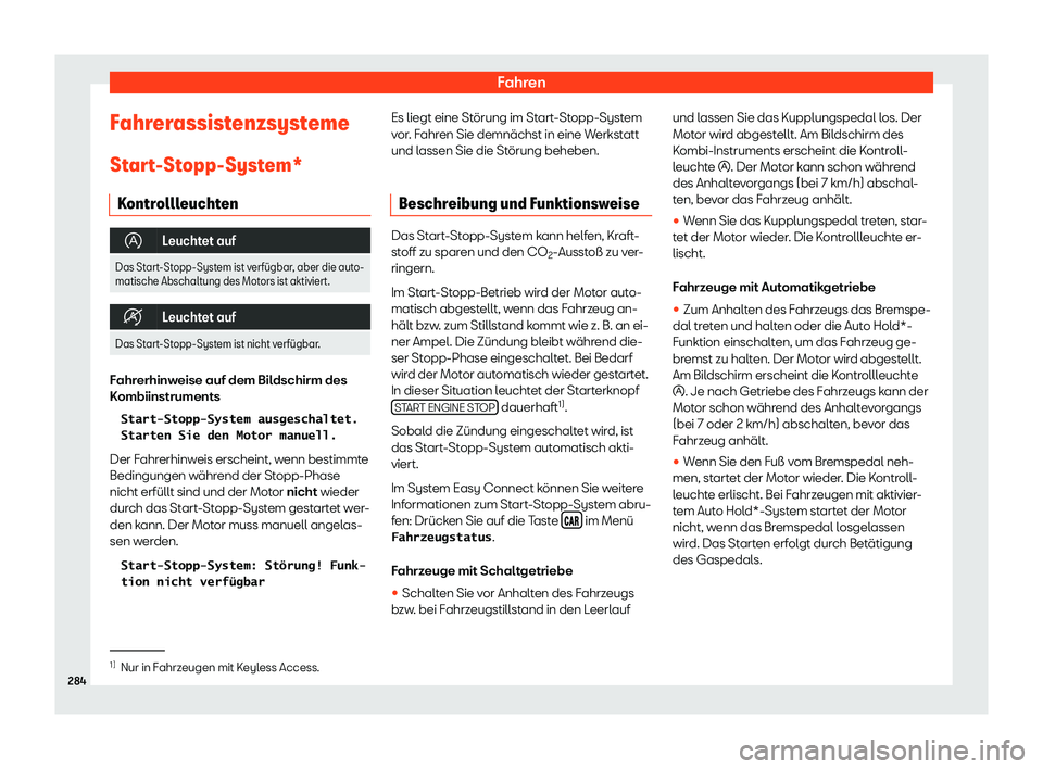 Seat Ateca 2019  Betriebsanleitung (in German) Fahren
Fahrerassistenzsysteme St ar
t
-Stopp-System*
Kontrollleuchten �
Leuchtet auf
Das Start-Stopp-System ist verf