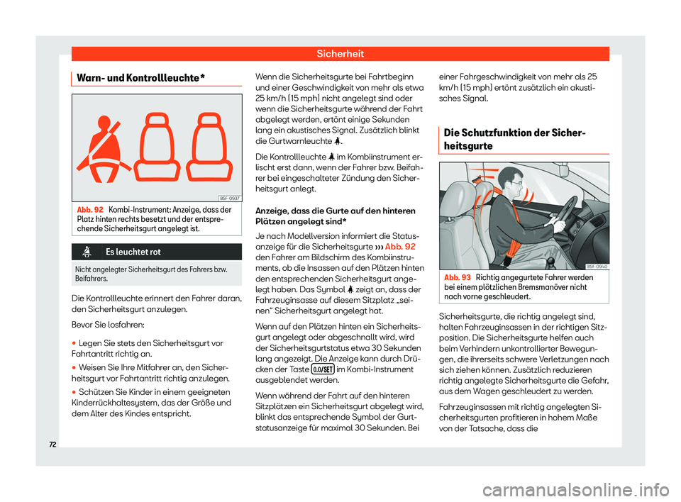 Seat Ateca 2019  Betriebsanleitung (in German) Sicherheit
Warn- und Kontrollleuchte* Abb. 92 
Kombi-Instrument: Anzeige, dass der
Pl atz hint en r
echts besetzt und der entspre-
chende Sicherheitsgurt angelegt ist. �i
Es leuchtet rot
Nicht angeleg