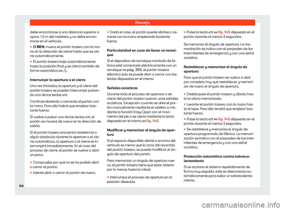 Seat Ateca 2019 Manual del propietario (in Spanish) Manejo
debe encontrarse a una distancia superior a
apr o
x. 1,5 m del mal
etero y no debe encon-
trarse en el veh Seat Ateca 2019 Manual del propietario (in Spanish) Manejo
debe encontrarse a una distancia superior a
apr o
x. 1,5 m del mal
etero y no debe encon-
trarse en el veh