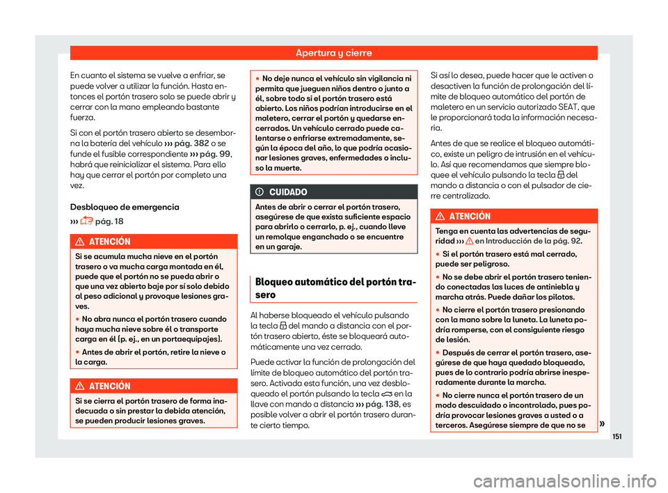 Seat Ateca 2019 Manual del propietario (in Spanish) Apertura y cierre
En cuanto el sistema se vuelve a enfriar, se
puede v ol
v
er a utilizar la funci Seat Ateca 2019 Manual del propietario (in Spanish) Apertura y cierre
En cuanto el sistema se vuelve a enfriar, se
puede v ol
v
er a utilizar la funci