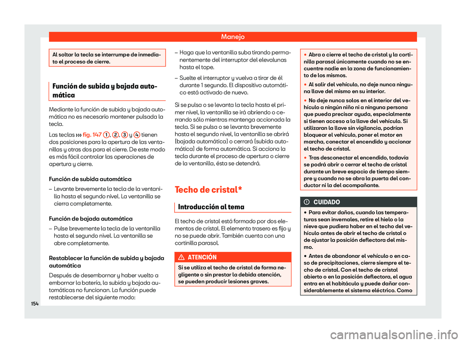 Seat Ateca 2019 Manual del propietario (in Spanish) Manejo
Al soltar la tecla se interrumpe de inmedia-
to el pr
oceso de cierr
e.Funci Seat Ateca 2019 Manual del propietario (in Spanish) Manejo
Al soltar la tecla se interrumpe de inmedia-
to el pr
oceso de cierr
e.Funci