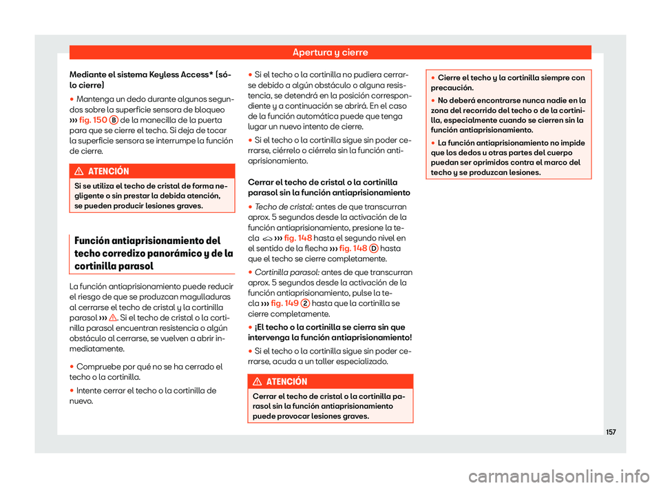 Seat Ateca 2019 Manual del propietario (in Spanish) Apertura y cierre
Mediante el sistema Keyless Access* (s Seat Ateca 2019 Manual del propietario (in Spanish) Apertura y cierre
Mediante el sistema Keyless Access* (s