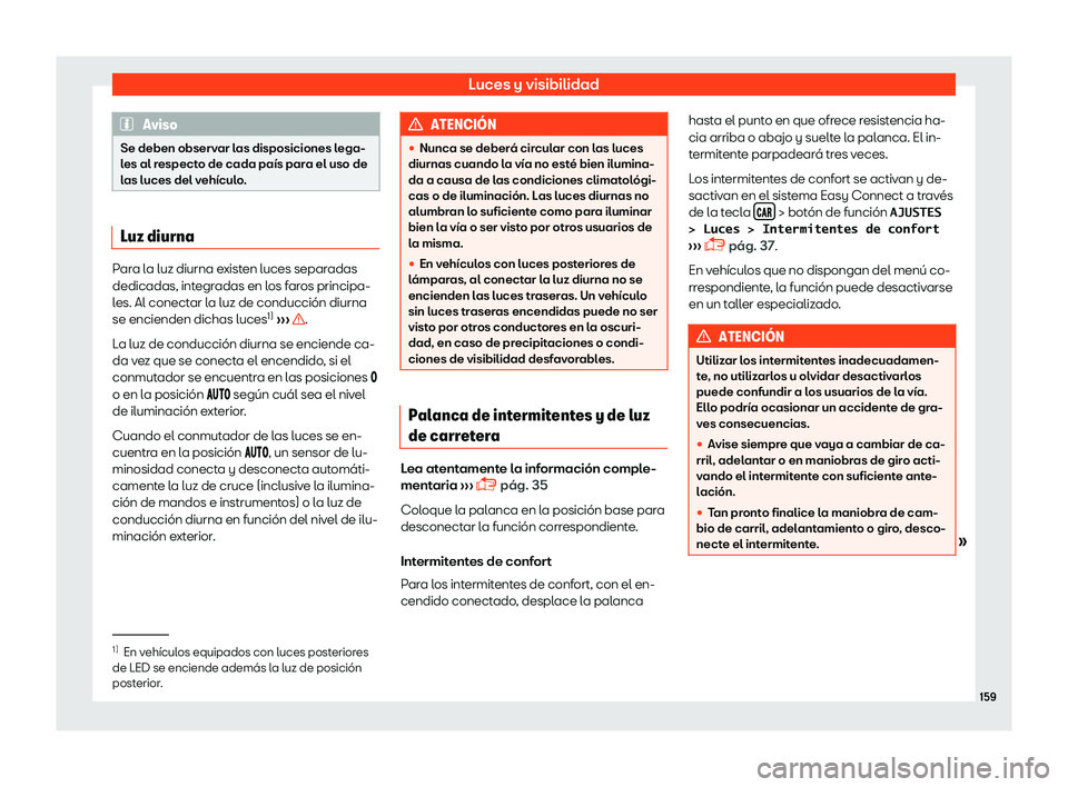 Seat Ateca 2019  Manual del propietario (in Spanish) Luces y visibilidad
Aviso
Se deben observar las disposiciones lega-
les al r espect
o de cada pa