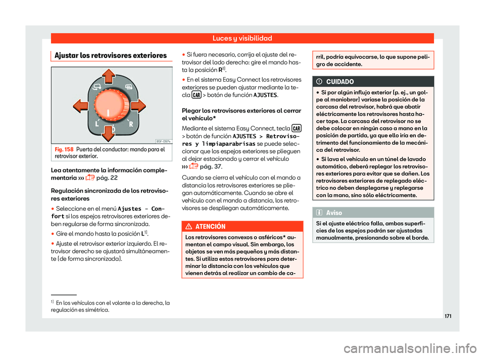 Seat Ateca 2019  Manual del propietario (in Spanish) Luces y visibilidad
Ajustar los retrovisores exteriores Fig. 158
Puerta del conductor: mando para el
r etr o
visor exterior. Lea atentamente la informaci