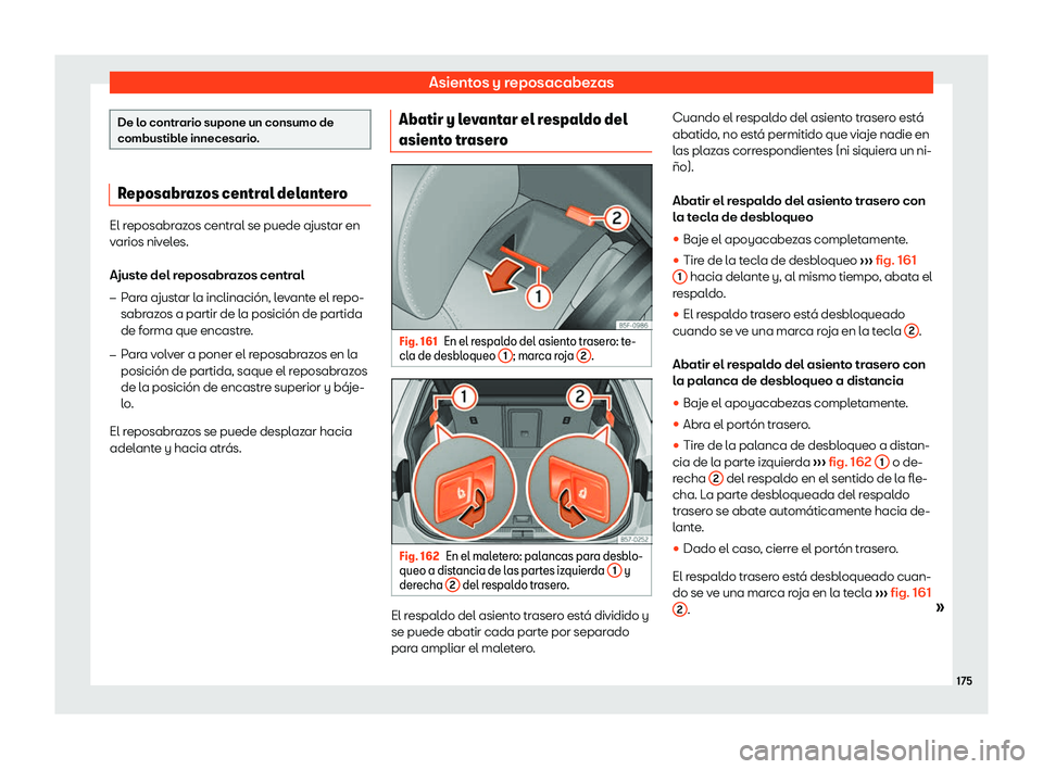 Seat Ateca 2019  Manual del propietario (in Spanish) Asientos y reposacabezas
De lo contrario supone un consumo de
combustible innecesario
.Reposabrazos central delantero
El reposabrazos central se puede ajustar en
varios niv
el
es.
Ajuste del reposabra