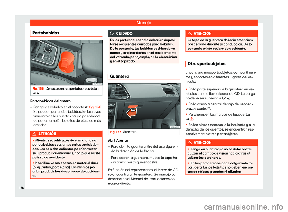 Seat Ateca 2019  Manual del propietario (in Spanish) Manejo
Portabebidas Fig. 166
Consola central: portabebidas delan-
t er o
. Portabebidas delantero
�