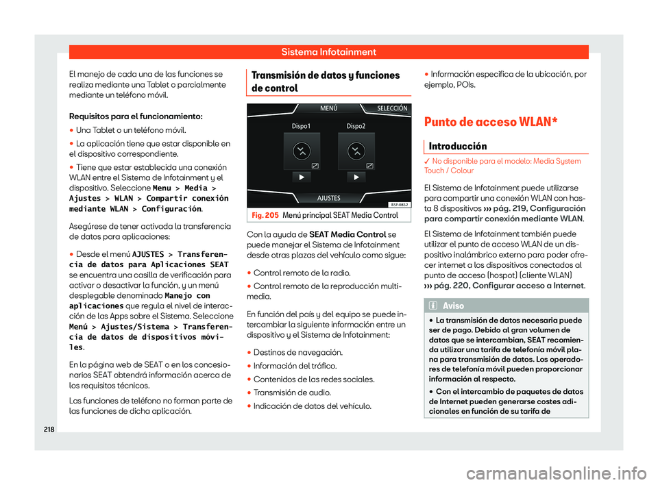Seat Ateca 2019  Manual del propietario (in Spanish) Sistema Infotainment
El manejo de cada una de las funciones se
r ealiz
a mediant
e una Tablet o parcialmente
mediante un tel