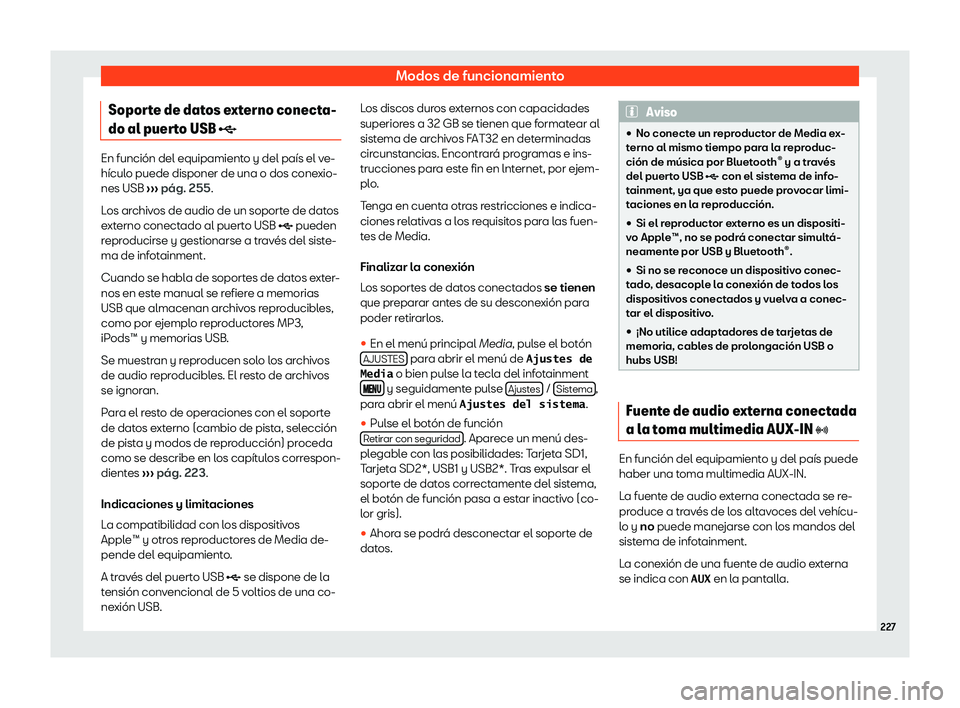 Seat Ateca 2019  Manual del propietario (in Spanish) Modos de funcionamiento
Soporte de datos externo conecta-
do al puer t
o USB 
�En funci