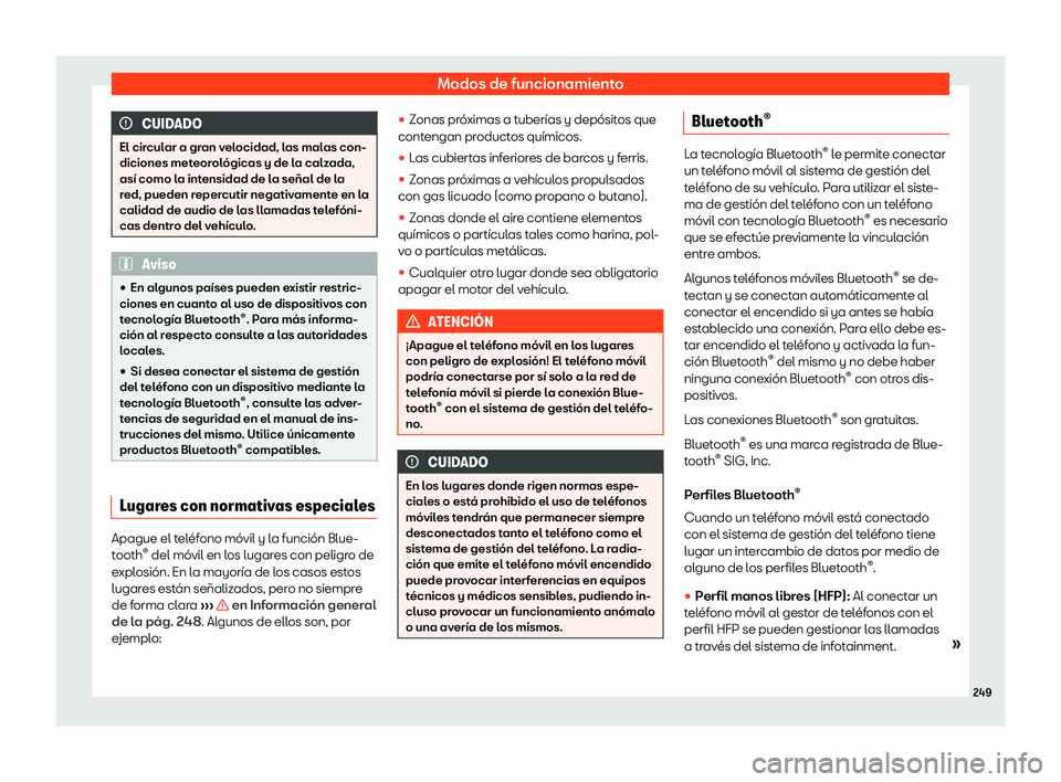 Seat Ateca 2019  Manual del propietario (in Spanish) Modos de funcionamiento
CUIDADO
El circular a gran velocidad, las malas con-
diciones meteor ol

