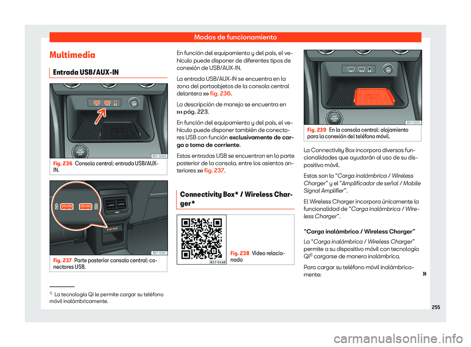 Seat Ateca 2019  Manual del propietario (in Spanish) Modos de funcionamiento
Multimedia Entr ada USB/AUX-IN Fig. 236
Consola central: entrada USB/AUX-
IN. Fig. 237
Parte posterior consola central: co-
nect ores USB. En funci