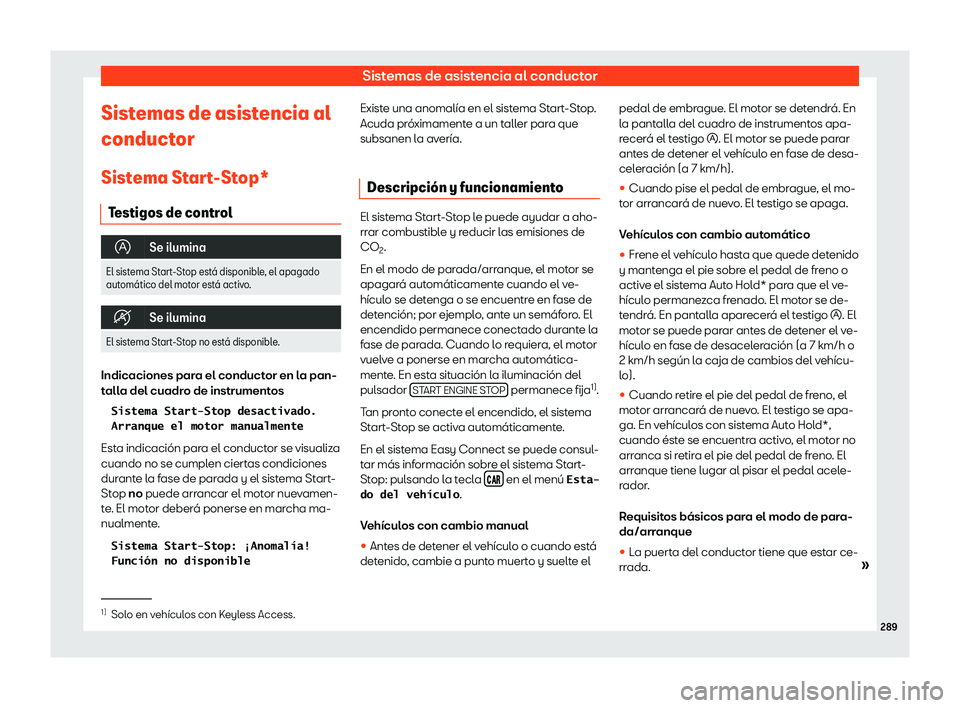 Seat Ateca 2019  Manual del propietario (in Spanish) Sistemas de asistencia al conductor
Sistemas de asistencia al
conduct or
Sist ema St
art-Stop*
Testigos de control �
Se ilumina
El sistema Start-Stop est