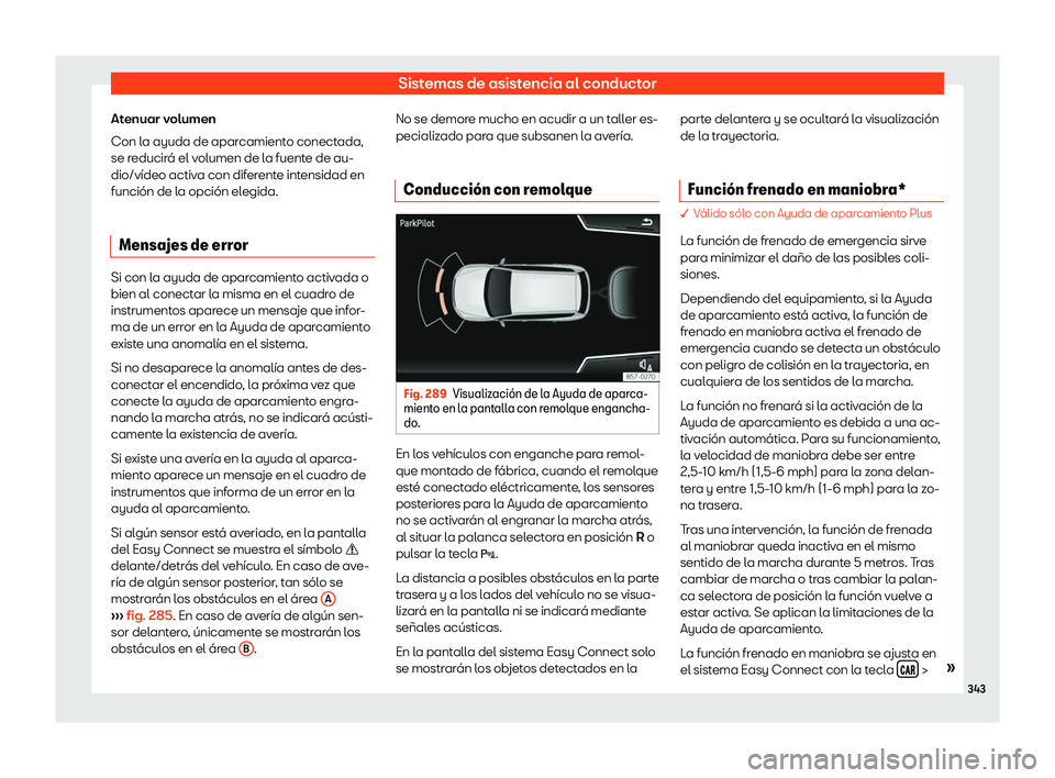 Seat Ateca 2019  Manual del propietario (in Spanish) Sistemas de asistencia al conductor
Atenuar volumen
Con l a ayuda de apar
camient
o conectada,
se reducir