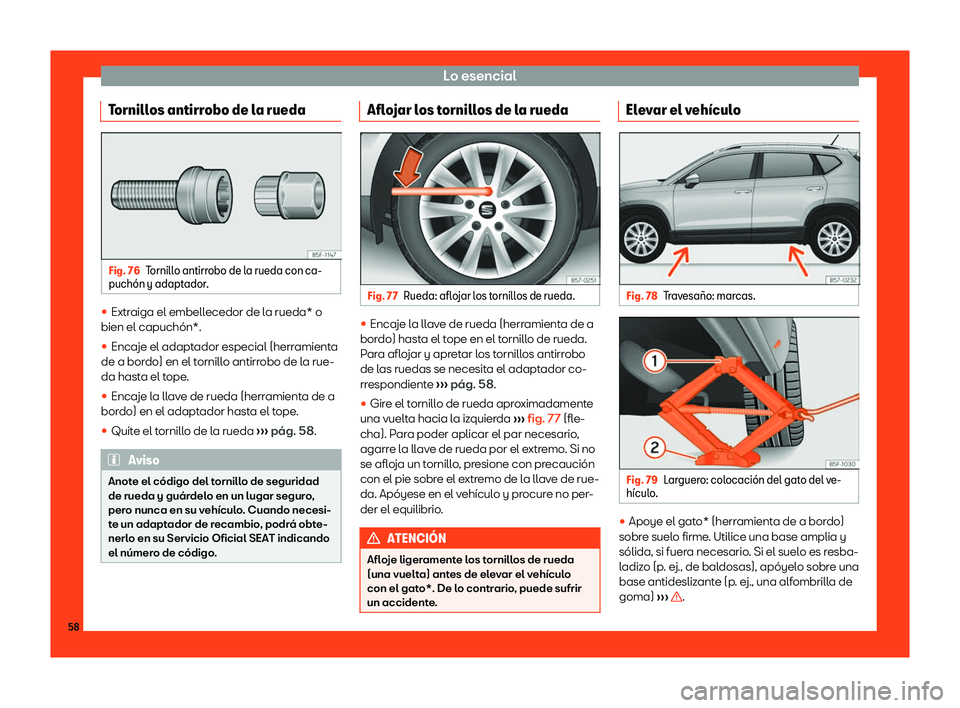 Seat Ateca 2019  Manual del propietario (in Spanish) Lo esencial
Tornillos antirrobo de la rueda Fig. 76
Tornillo antirrobo de la rueda con ca-
puch
