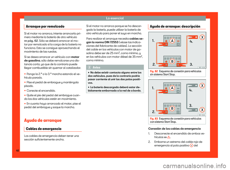 Seat Ateca 2019  Manual del propietario (in Spanish) Lo esencial
Arranque por remolcado Si el motor no arranca, intente arrancarlo pri-
mero mediant
e l
a bater