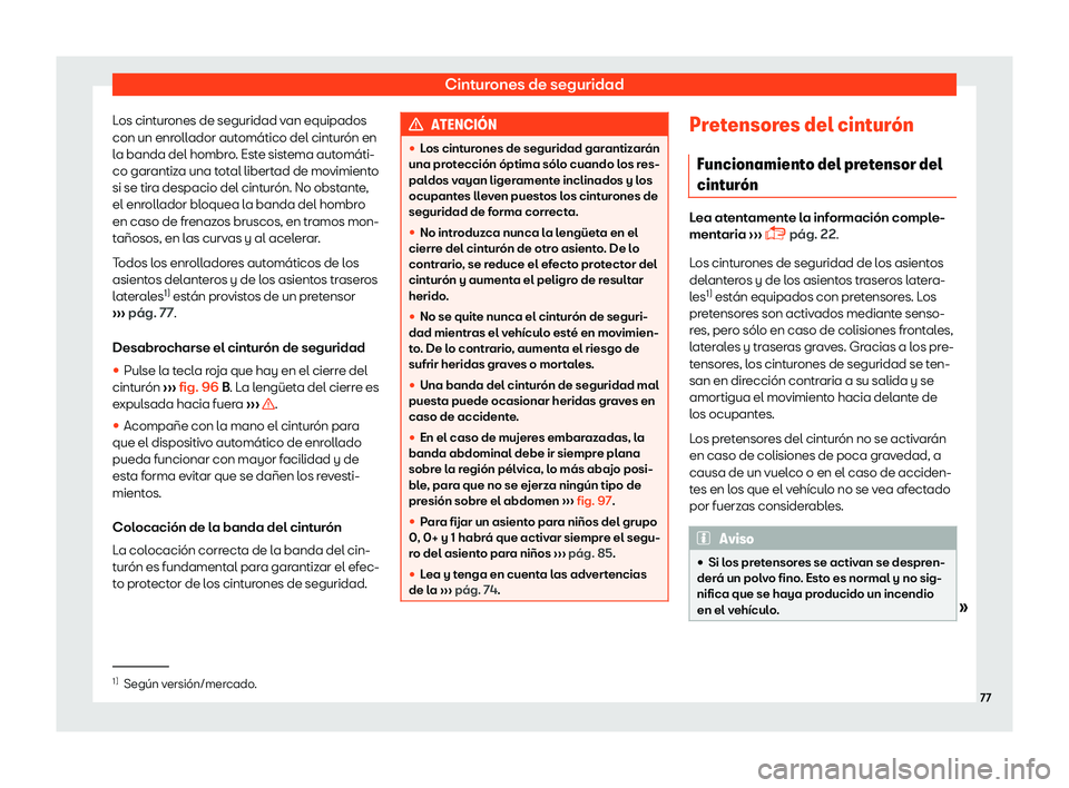 Seat Ateca 2019  Manual del propietario (in Spanish) Cinturones de seguridad
Los cinturones de seguridad van equipados
con un enr oll
ador aut
om