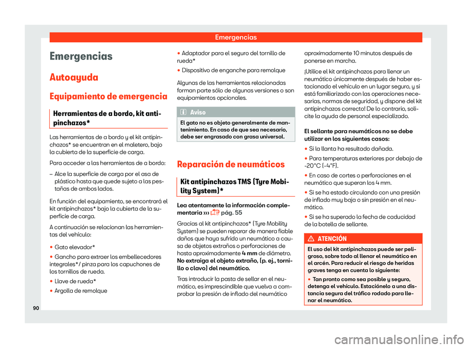 Seat Ateca 2019  Manual del propietario (in Spanish) Emergencias
Emergencias
Aut oayuda
Equipamient o de emer
gencia
Herramientas de a bordo, kit anti-
pinchazos* Las herramientas de a bordo y el kit antipin-
chazos* se encuentr
an en el mal

etero, baj