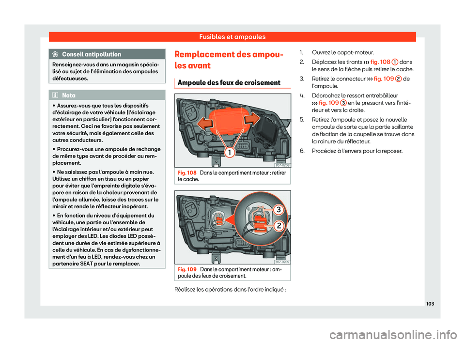 Seat Ateca 2019  Manuel du propriétaire (in French)  Fusibles et ampoules
Conseil antipollution
Renseignez-vous dans un magasin sp