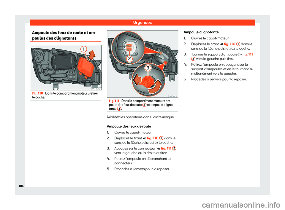 Seat Ateca 2019  Manuel du propriétaire (in French)  Urgences
Ampoule des feux de route et am-
poul es des clignot
antsFig. 110 
Dans le compartiment moteur : retirer
l e cache . Fig. 111 
Dans le compartiment moteur : am-
poul e des f eux de r
oute 2  