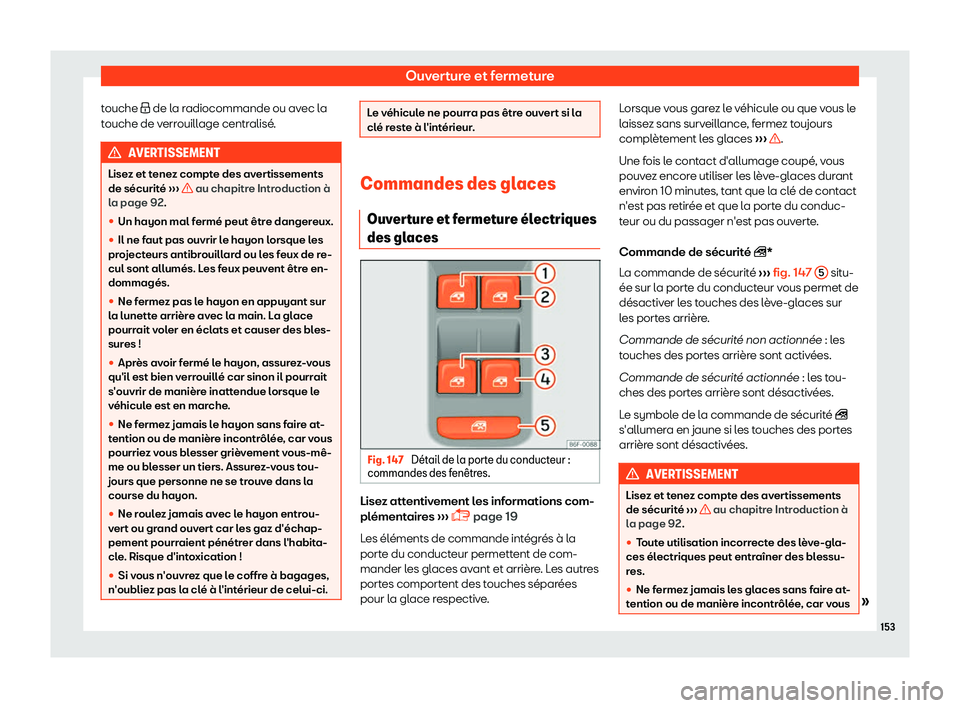Seat Ateca 2019  Manuel du propriétaire (in French)  Ouverture et fermeture
touche � de l a r
adiocommande ou av ec la
touche de verrouillage centralis